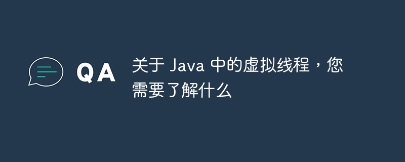 关于 Java 中的虚拟线程，您需要了解什么