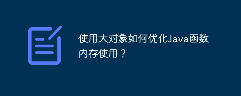 使用大对象如何优化Java函数内存使用？