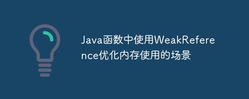 Java函数中使用WeakReference优化内存使用的场景