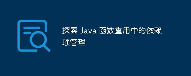 探索 Java 函数重用中的依赖项管理