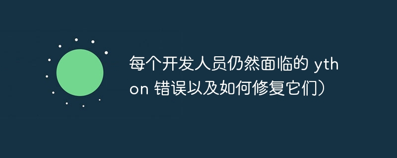 每个开发人员仍然面临的 ython 错误以及如何修复它们）