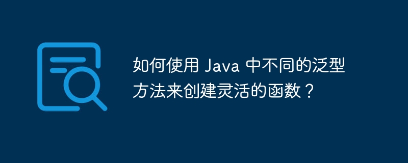 如何使用 Java 中不同的泛型方法来创建灵活的函数？