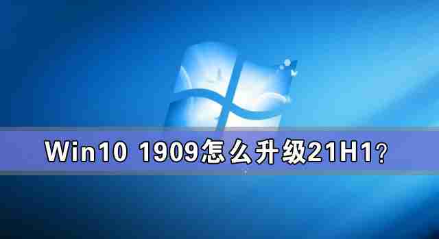 Win10 1909怎么升级21H1 Win10 1909升级21H1图文教程