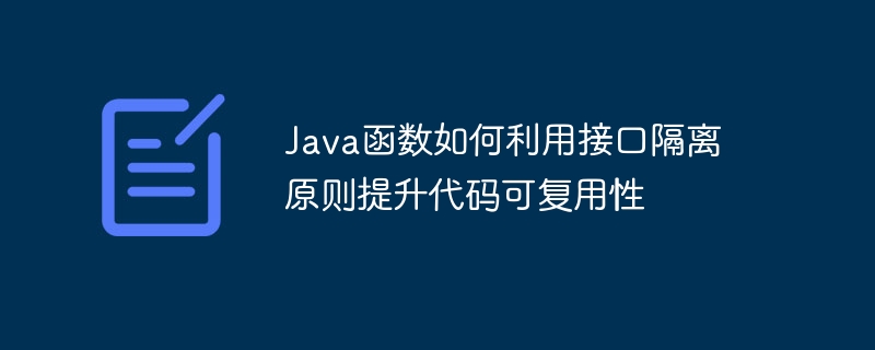 Java函数如何利用接口隔离原则提升代码可复用性