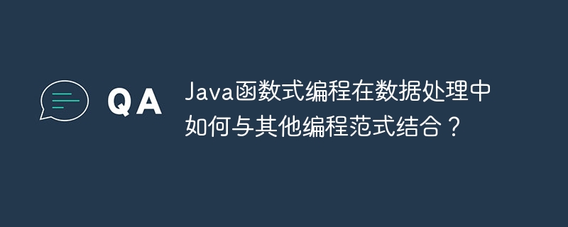 Java函数式编程在数据处理中如何与其他编程范式结合？