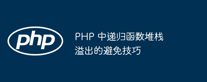 PHP 中递归函数堆栈溢出的避免技巧