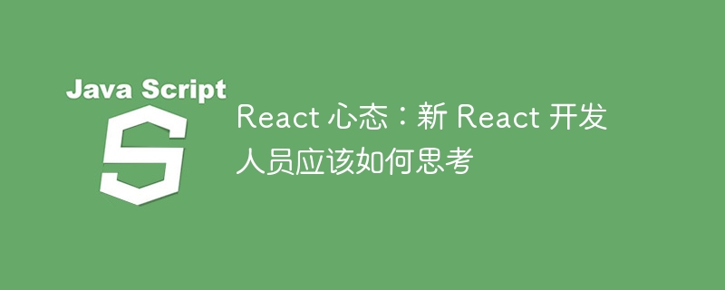 React 心态：新 React 开发人员应该如何思考