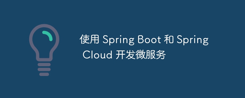 使用 Spring Boot 和 Spring Cloud 开发微服务