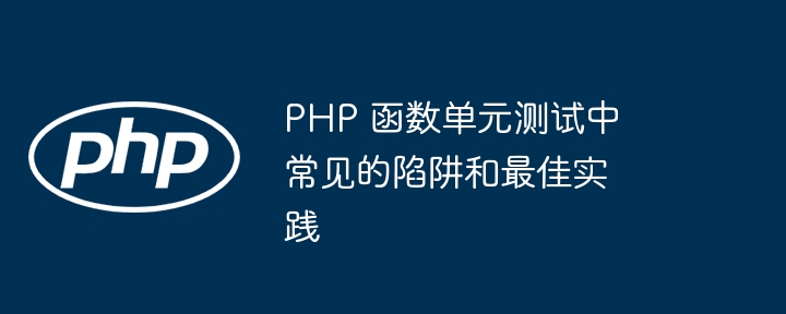 PHP 函数单元测试中常见的陷阱和最佳实践