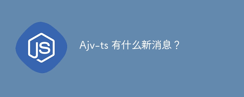 Ajv-ts 有什么新消息？