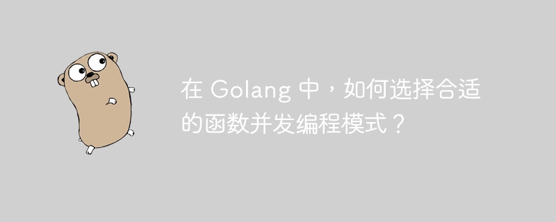 在 Golang 中，如何选择合适的函数并发编程模式？