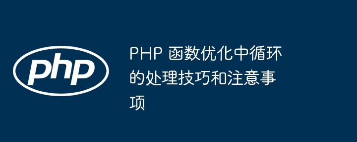 PHP 函数优化中循环的处理技巧和注意事项