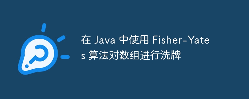 在 Java 中使用 Fisher-Yates 算法对数组进行洗牌