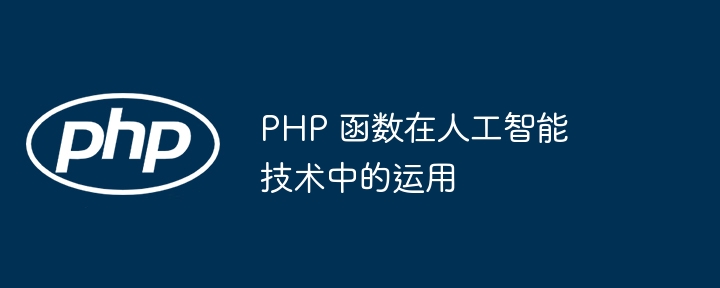 PHP 函数在人工智能技术中的运用