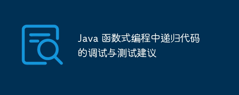 Java 函数式编程中递归代码的调试与测试建议