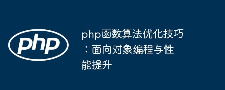 php函数算法优化技巧：面向对象编程与性能提升