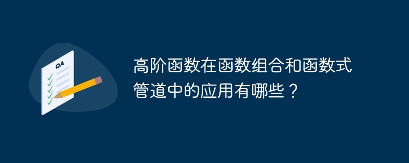 高阶函数在函数组合和函数式管道中的应用有哪些？