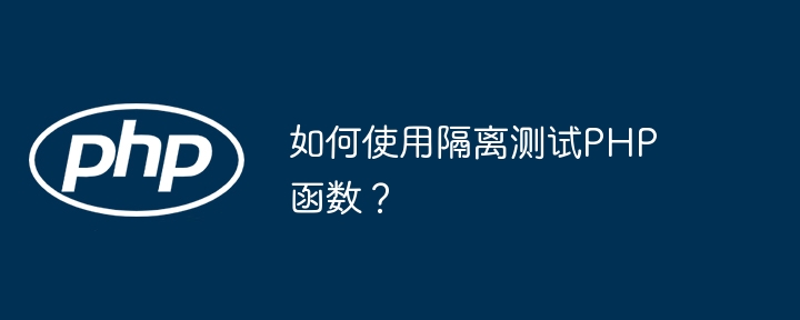 如何使用隔离测试PHP函数？