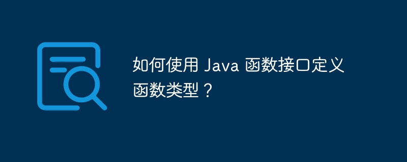 如何使用 Java 函数接口定义函数类型？