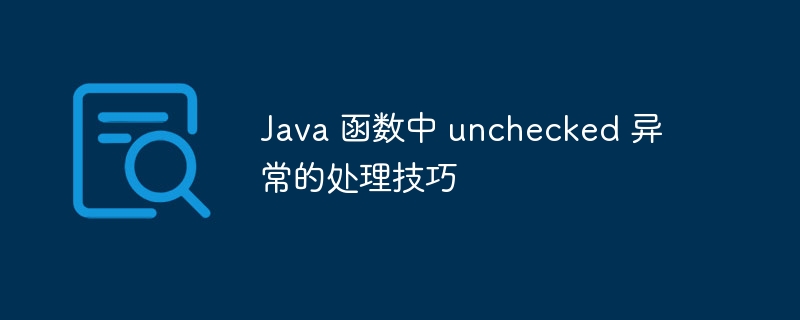 Java 函数中 unchecked 异常的处理技巧