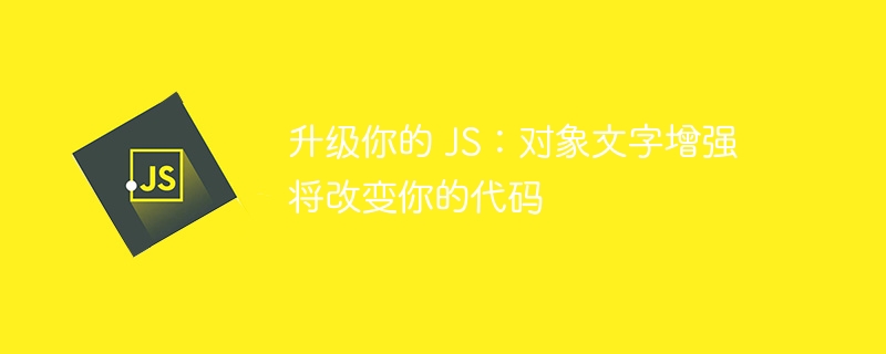 升级你的 JS：对象文字增强将改变你的代码