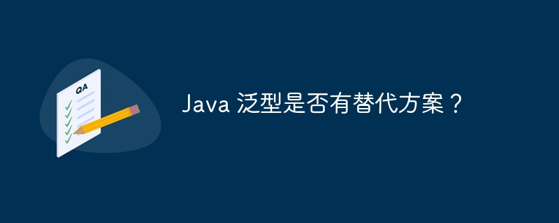 Java 泛型是否有替代方案？