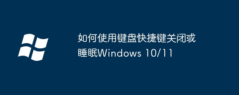 如何使用键盘快捷键关闭或睡眠Windows 10/11