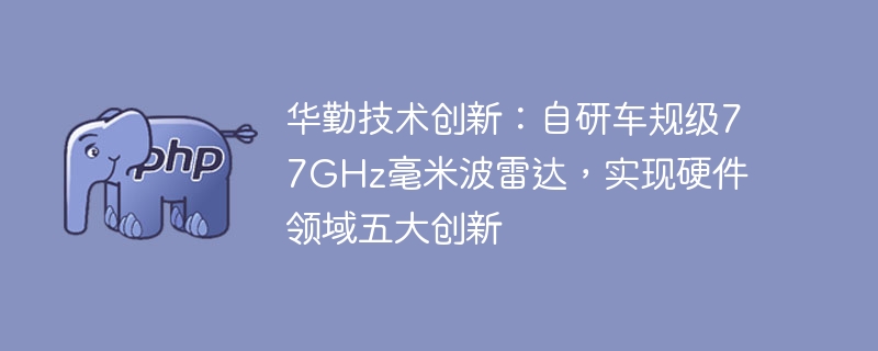 华勤技术创新：自研车规级77GHz毫米波雷达，实现硬件领域五大创新