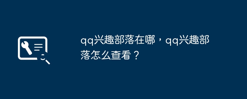 qq兴趣部落在哪，qq兴趣部落怎么查看？