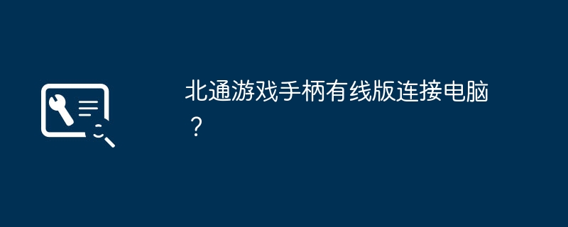 北通游戏手柄有线版连接电脑？