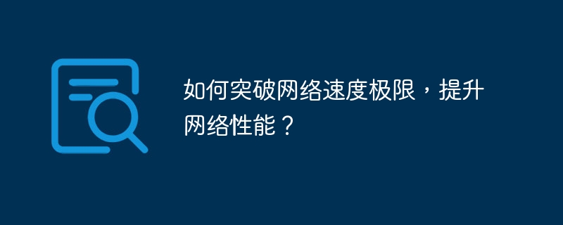 如何突破网络速度极限，提升网络性能？