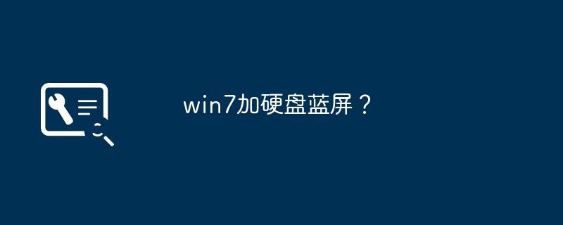 win7加硬盘蓝屏？