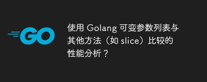 使用 Golang 可变参数列表与其他方法（如 slice）比较的性能分析？