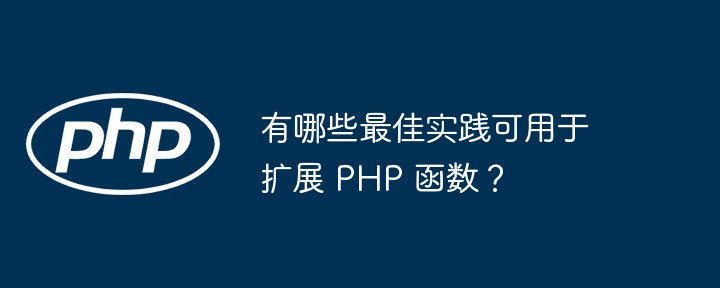 有哪些最佳实践可用于扩展 PHP 函数？