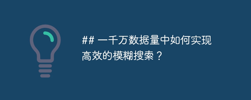 ## 一千万数据量中如何实现高效的模糊搜索？