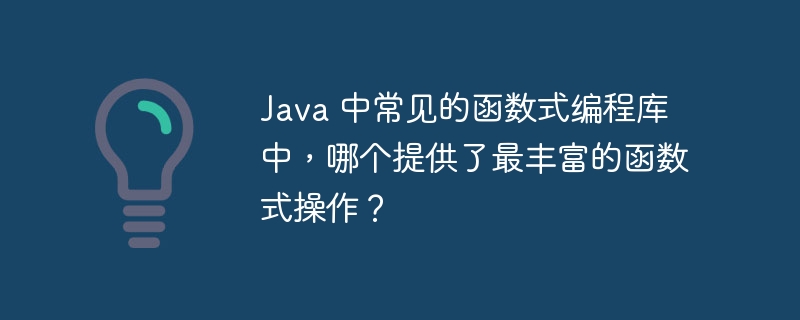 Java 中常见的函数式编程库中，哪个提供了最丰富的函数式操作？