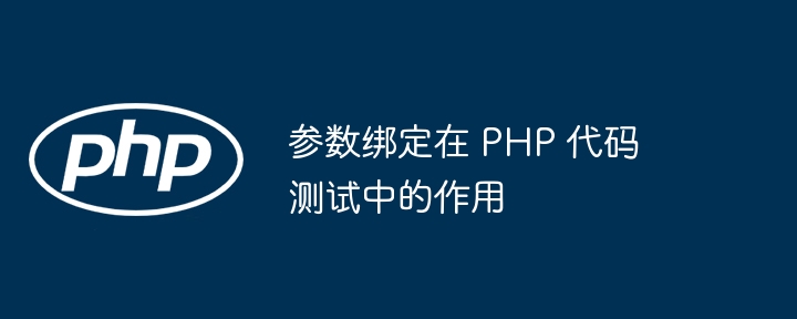 参数绑定在 PHP 代码测试中的作用