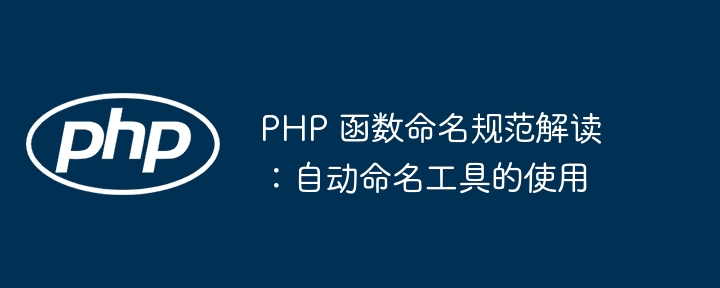 PHP 函数命名规范解读：自动命名工具的使用