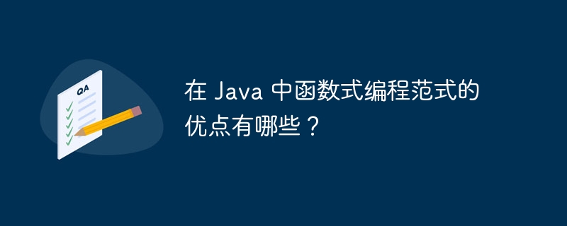 在 Java 中函数式编程范式的优点有哪些？