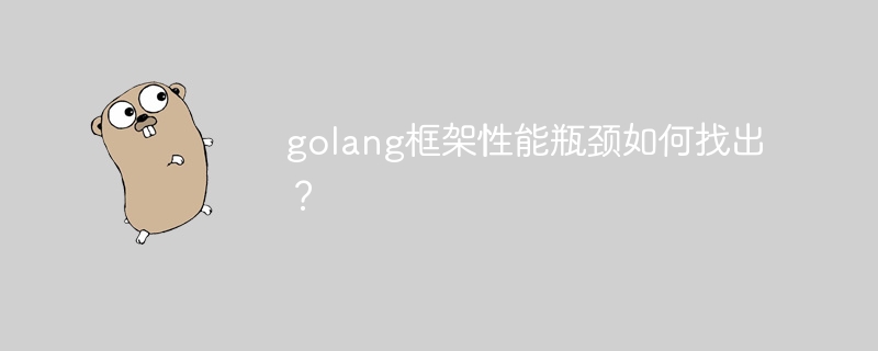 golang框架性能瓶颈如何找出？