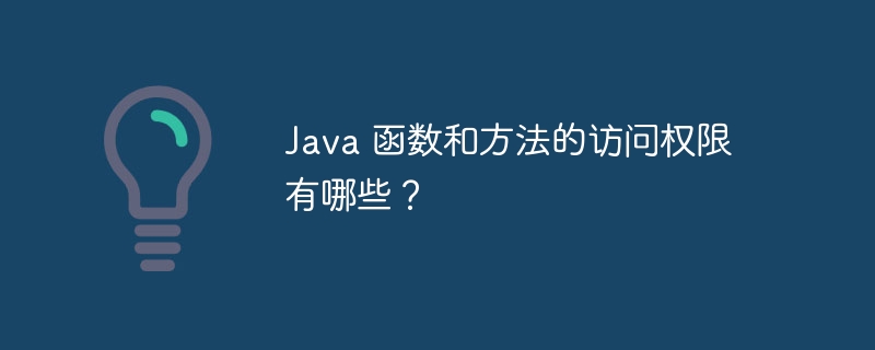 Java 函数和方法的访问权限有哪些？