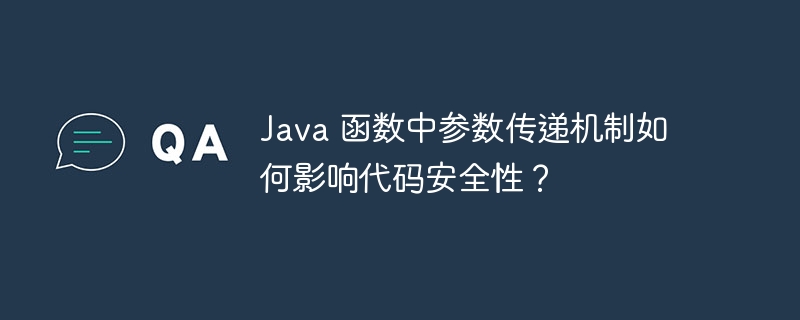 Java 函数中参数传递机制如何影响代码安全性？