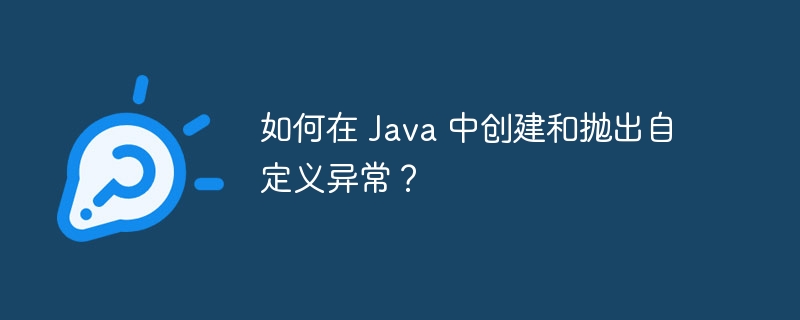 如何在 Java 中创建和抛出自定义异常？