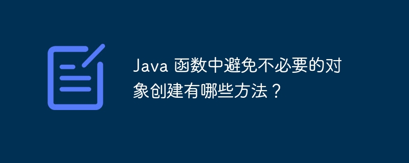 Java 函数中避免不必要的对象创建有哪些方法？