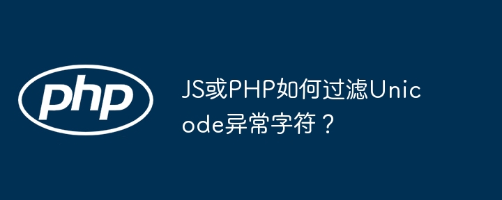 JS或PHP如何过滤Unicode异常字符？