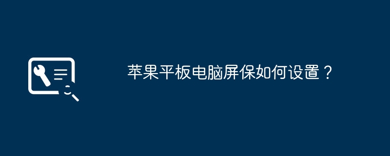 苹果平板电脑屏保如何设置？