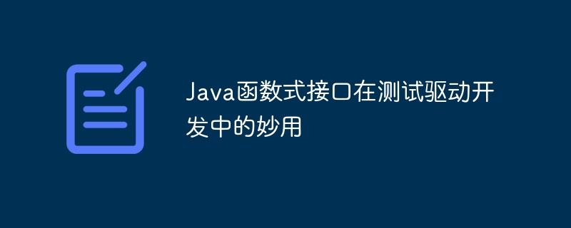 Java函数式接口在测试驱动开发中的妙用