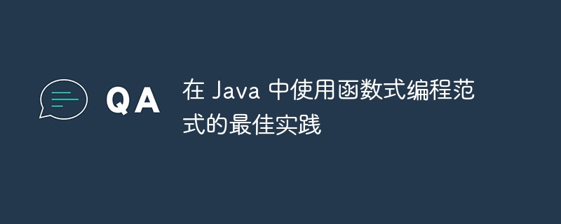 在 Java 中使用函数式编程范式的最佳实践