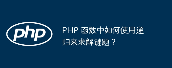 PHP 函数中如何使用递归来求解谜题？