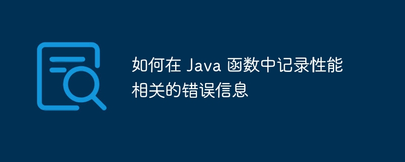 如何在 Java 函数中记录性能相关的错误信息